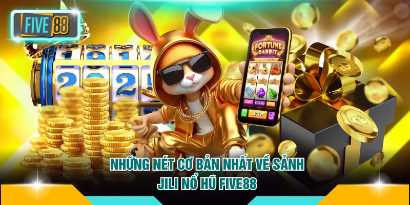 Những nét cơ bản nhất về sảnh JILI nổ hũ FIVE88